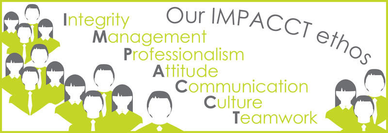Our IMPACCT ethos - Integrity, Management, Professionalism, Attitude, Communication, Culture, Teamwork